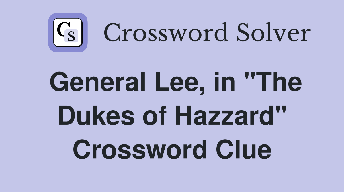 General Lee, in "The Dukes of Hazzard" Crossword Clue