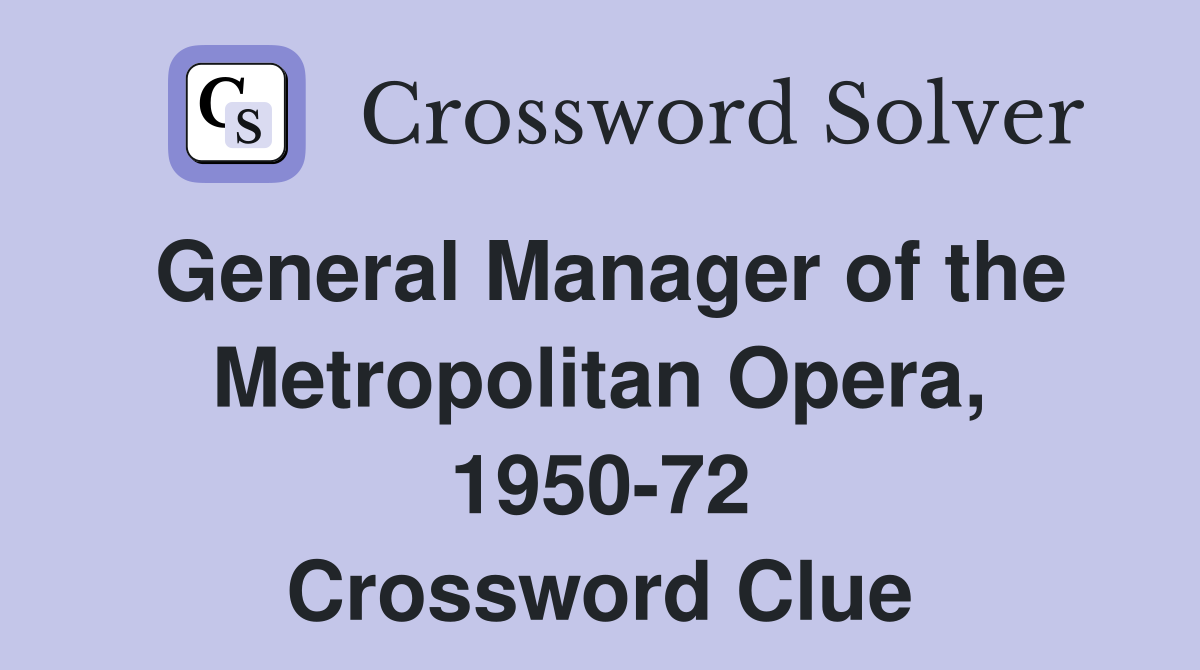 General Manager of the Metropolitan Opera, 1950-72 Crossword Clue