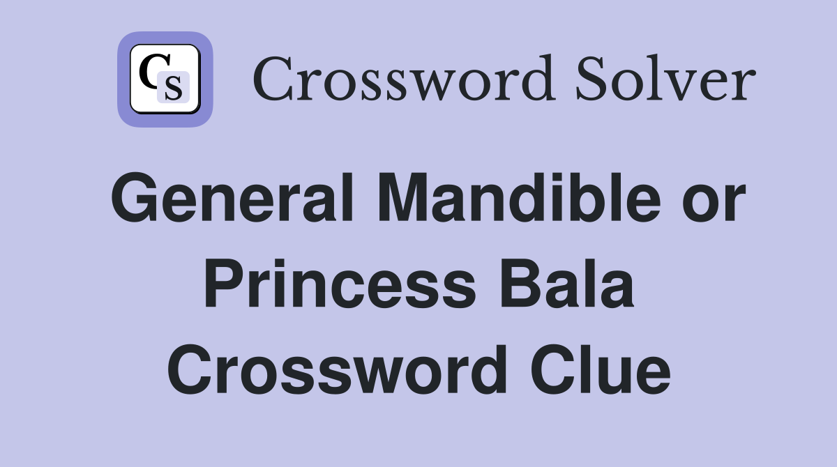 General Mandible or Princess Bala Crossword Clue