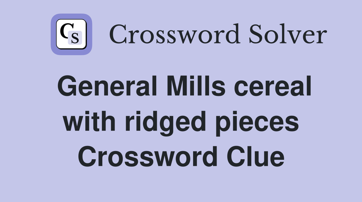General Mills cereal with ridged pieces Crossword Clue