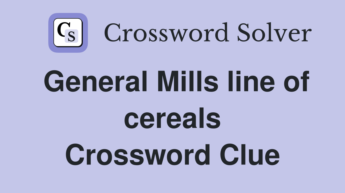 General Mills line of cereals Crossword Clue