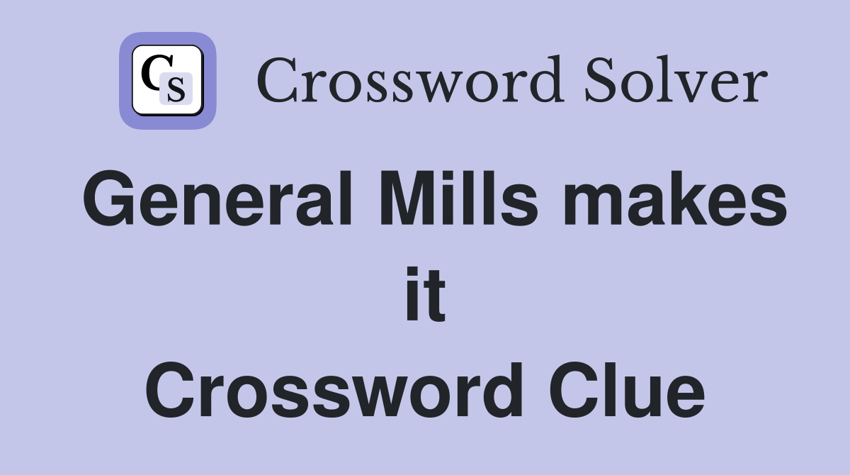 General Mills makes it Crossword Clue