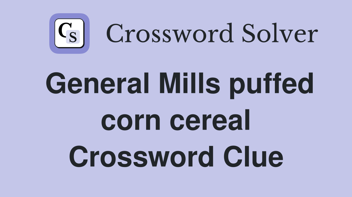 General Mills puffed corn cereal Crossword Clue