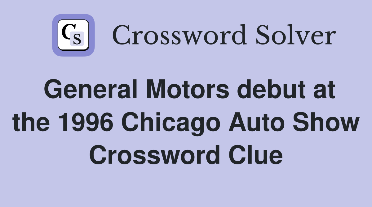 General Motors debut at the 1996 Chicago Auto Show Crossword Clue