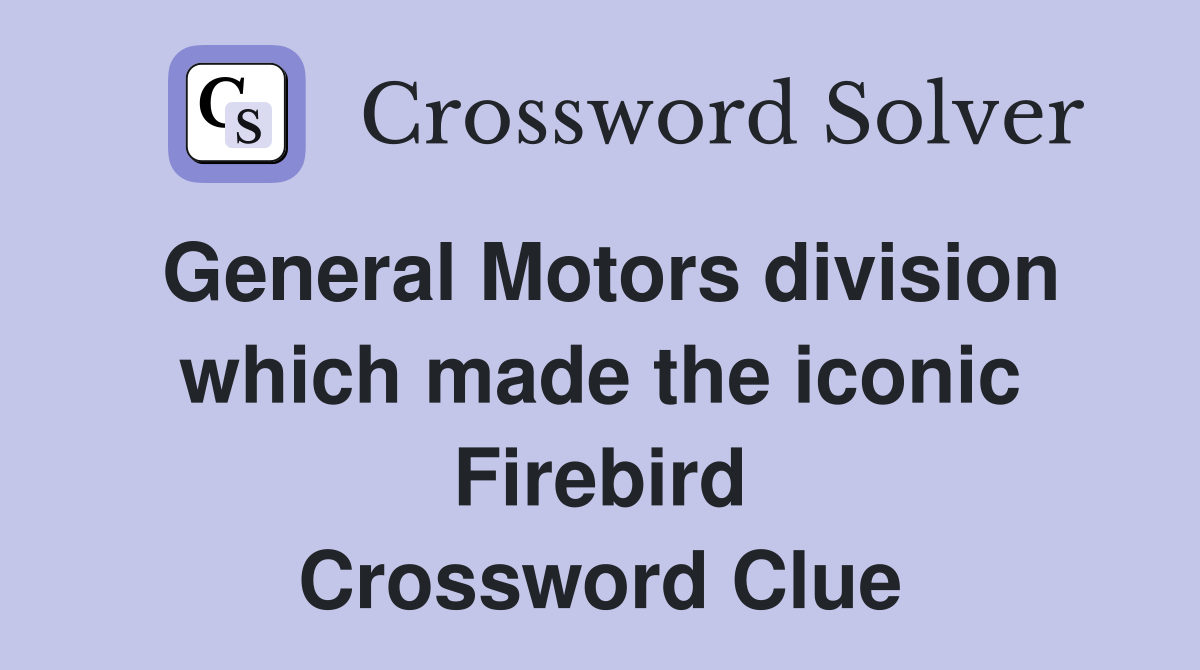 General Motors division which made the iconic Firebird Crossword Clue