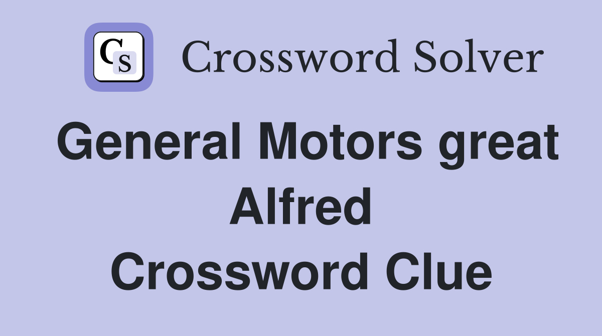 General Motors great Alfred Crossword Clue
