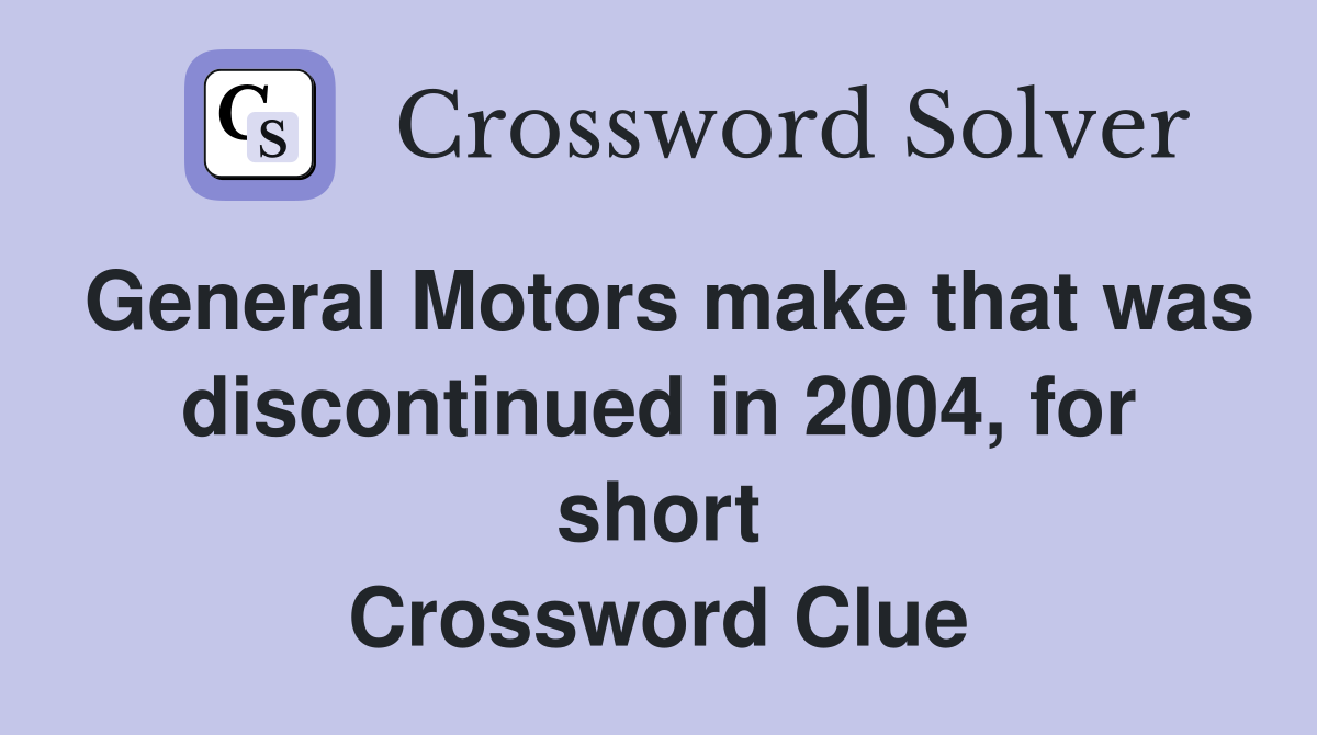 General Motors make that was discontinued in 2004, for short Crossword Clue