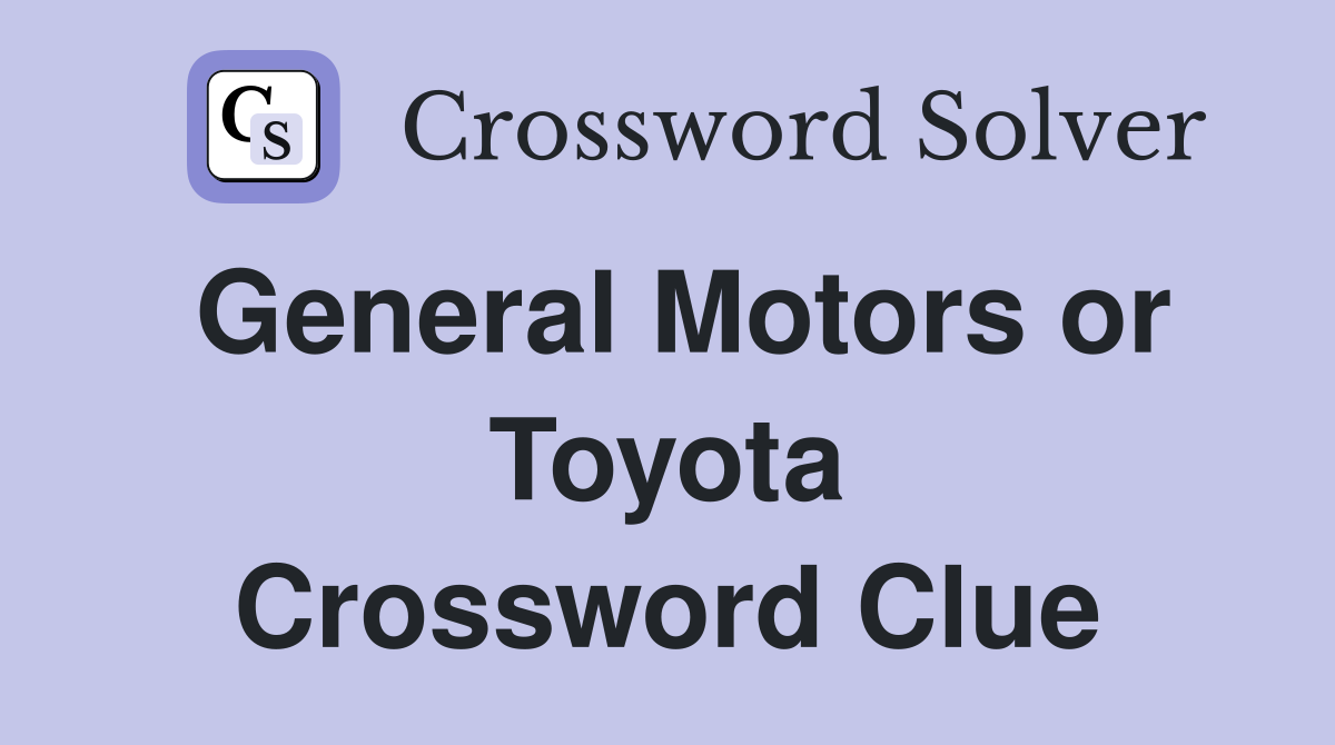 General Motors or Toyota Crossword Clue