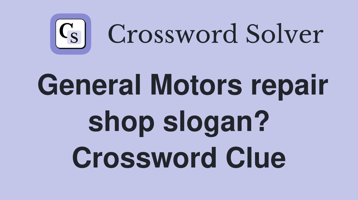 General Motors repair shop slogan? Crossword Clue