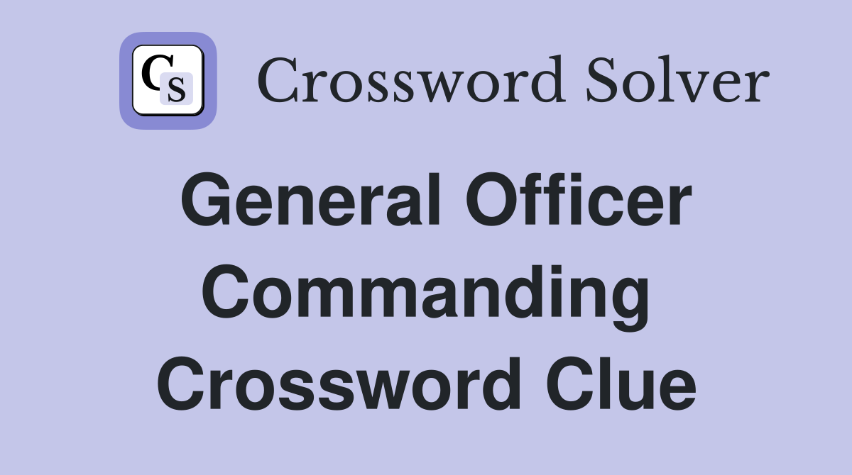 General Officer Commanding Crossword Clue