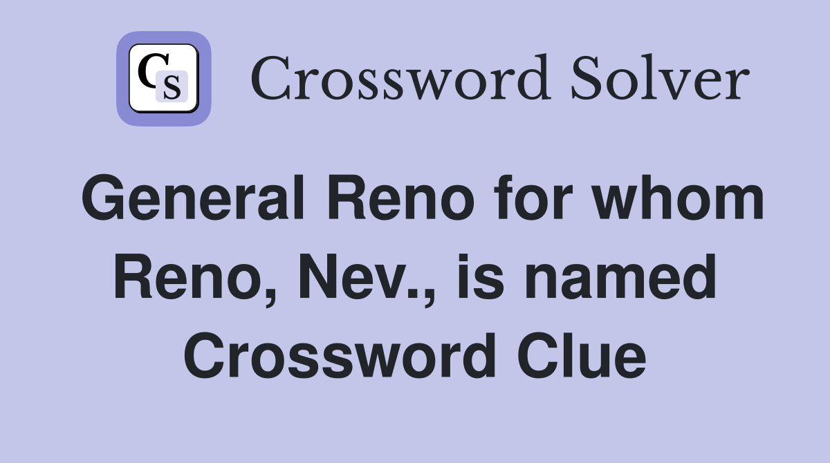 General Reno for whom Reno, Nev., is named Crossword Clue