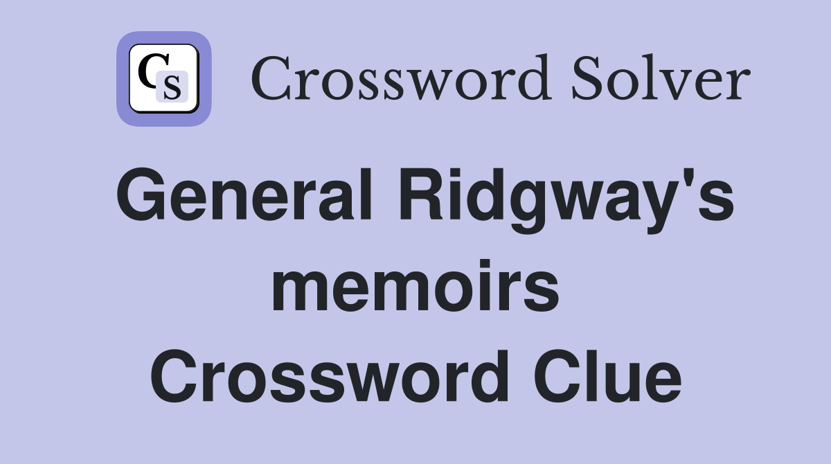 General Ridgway's memoirs Crossword Clue