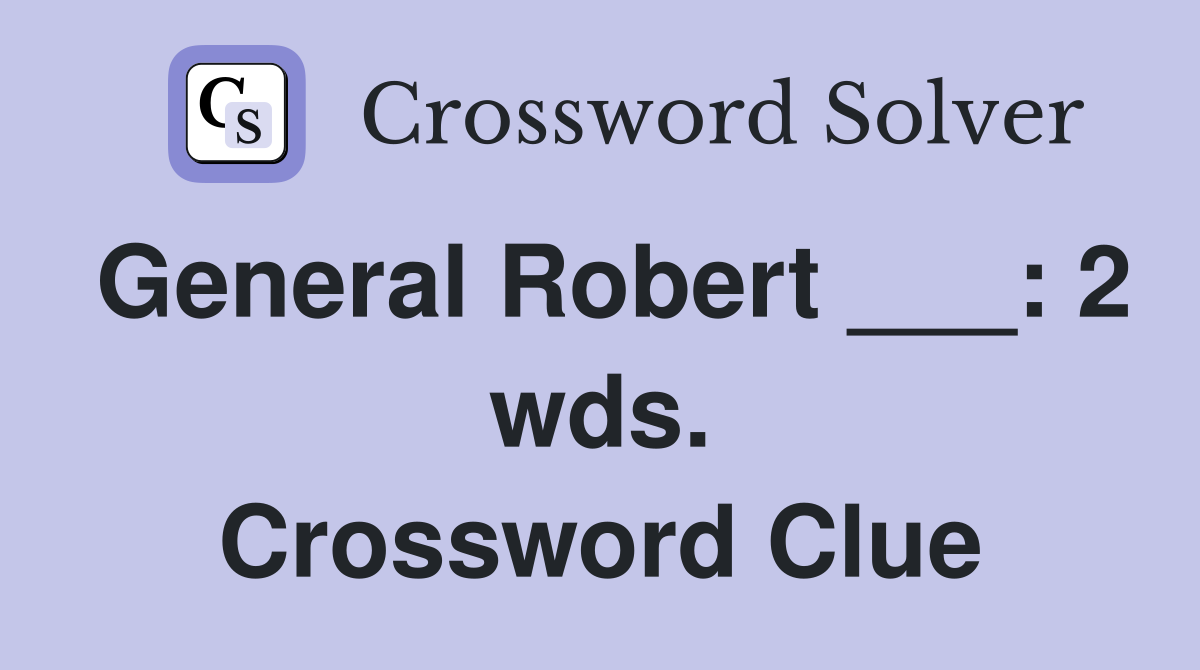 General Robert ___: 2 wds. Crossword Clue