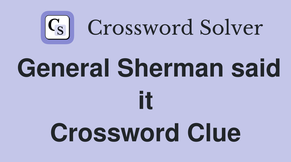 General Sherman said it Crossword Clue