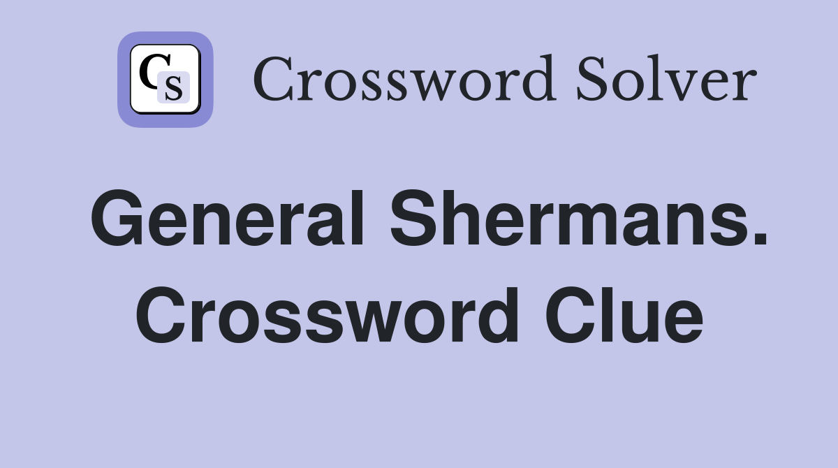 General Shermans. Crossword Clue