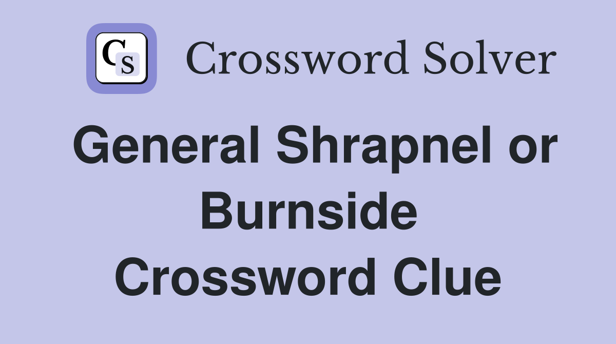 General Shrapnel or Burnside Crossword Clue