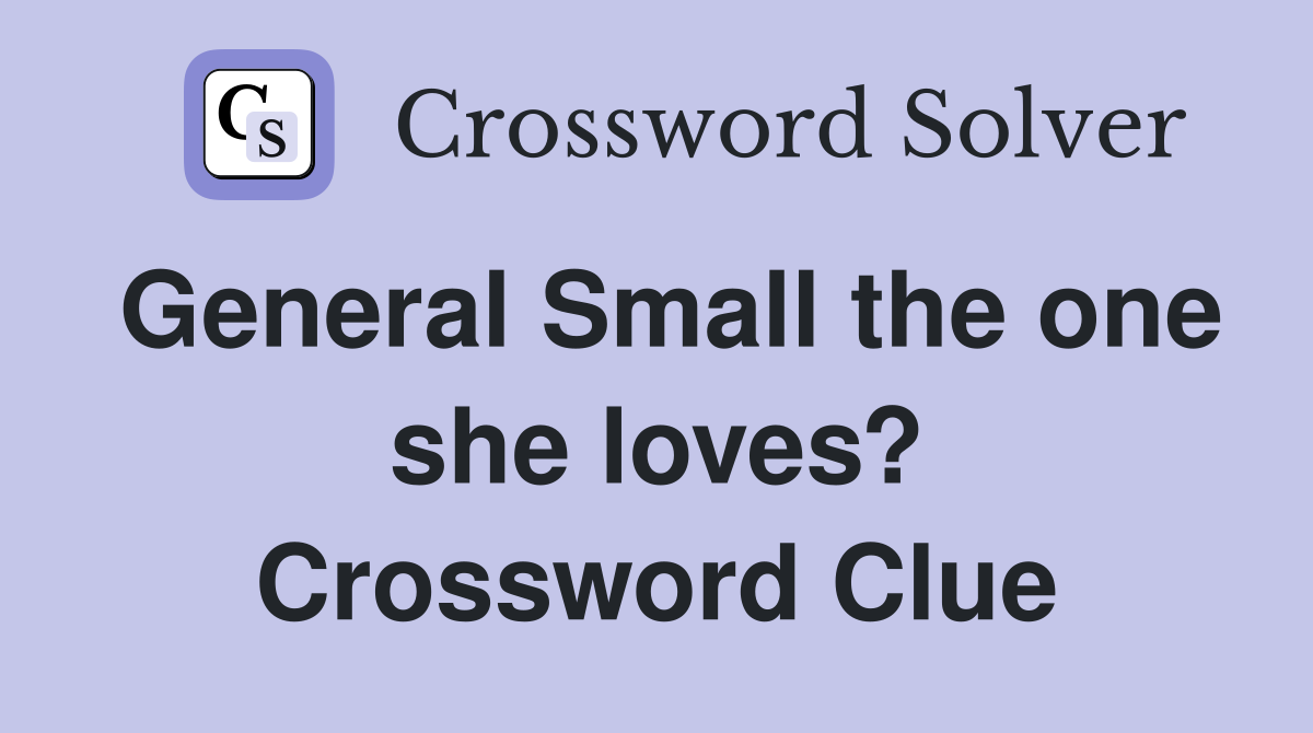 General Small the one she loves? Crossword Clue