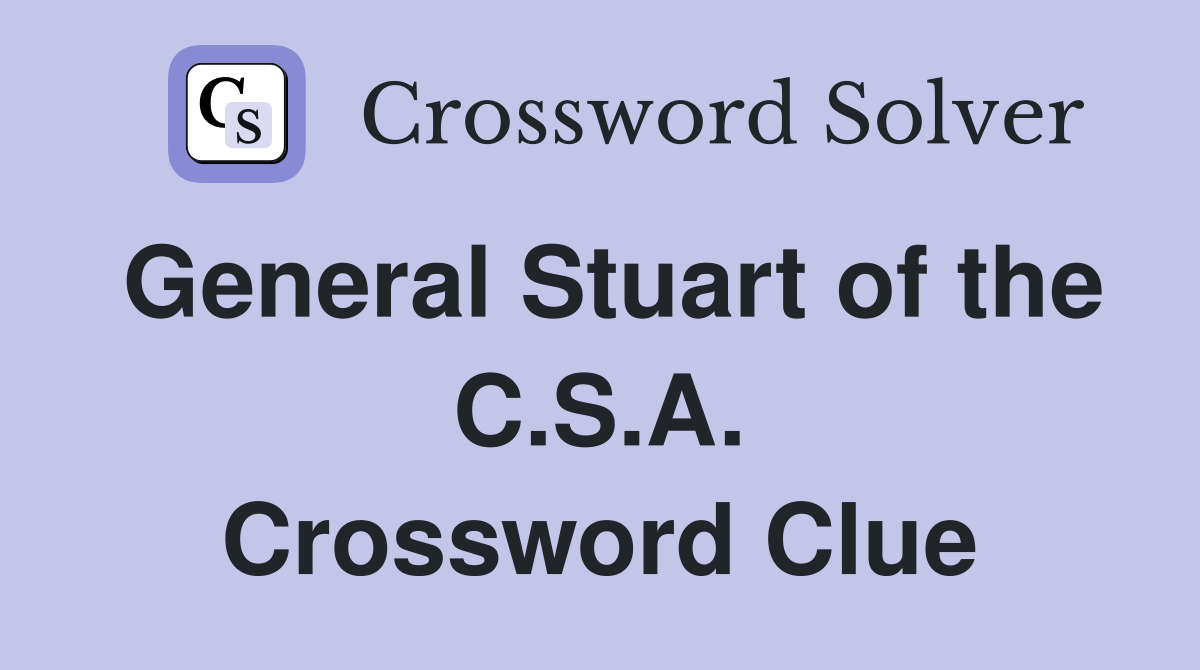 General Stuart of the C.S.A. Crossword Clue