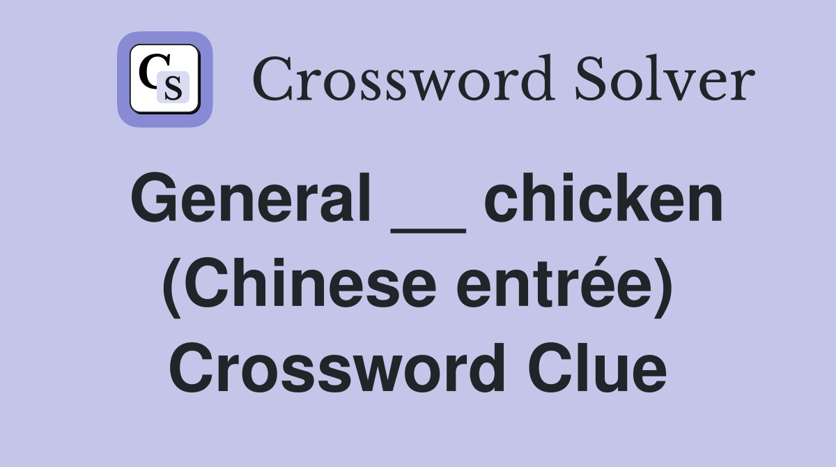 General __ chicken (Chinese entrée) Crossword Clue