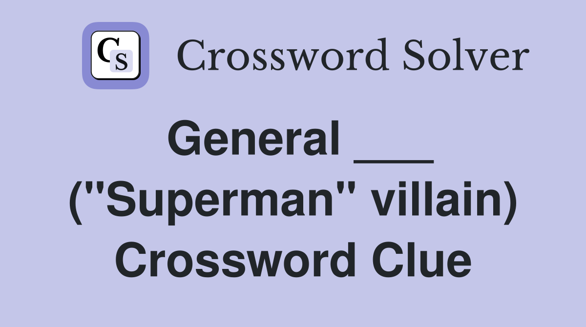 General ___ ("Superman" villain) Crossword Clue