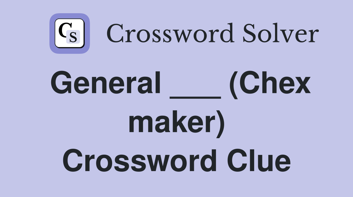 General ___ (Chex maker) Crossword Clue