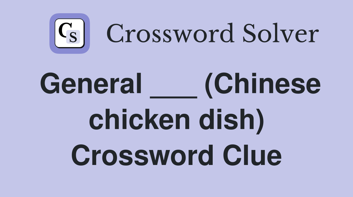 General ___ (Chinese chicken dish) Crossword Clue