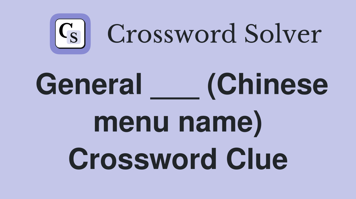 General ___ (Chinese menu name) Crossword Clue
