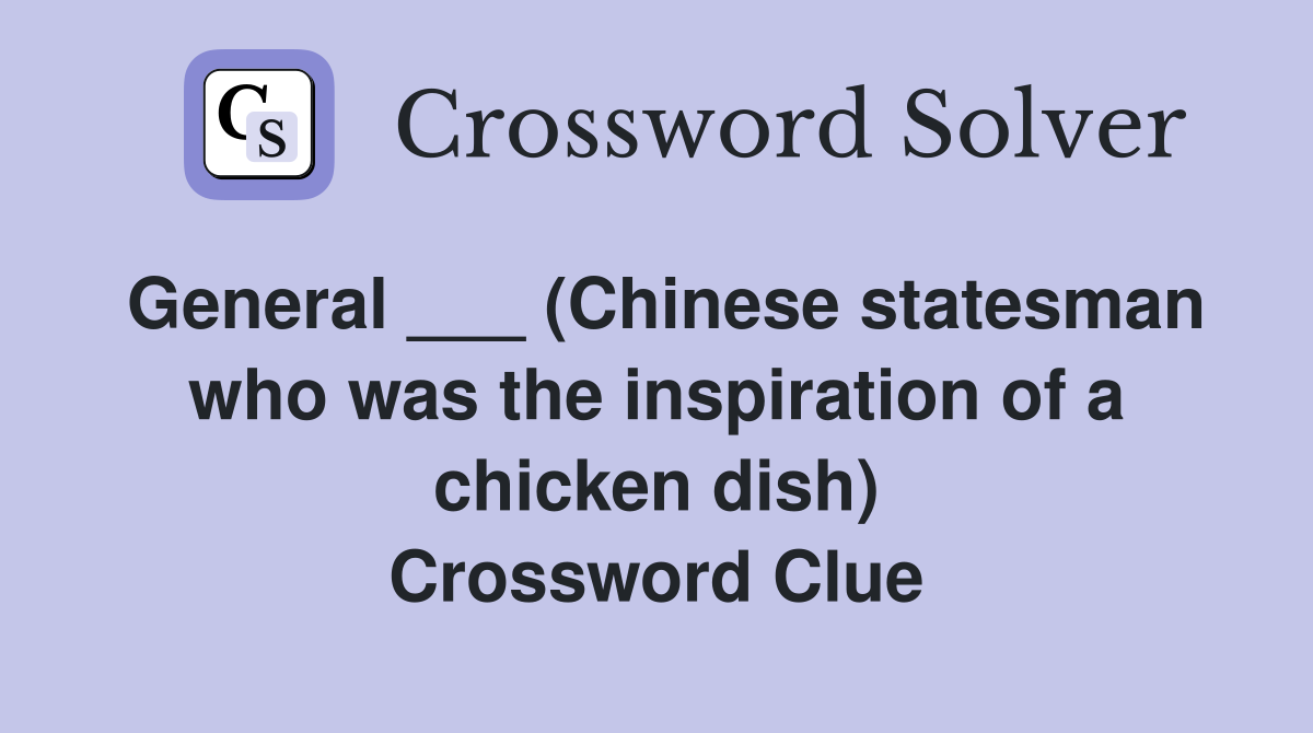 General ___ (Chinese statesman who was the inspiration of a chicken dish) Crossword Clue
