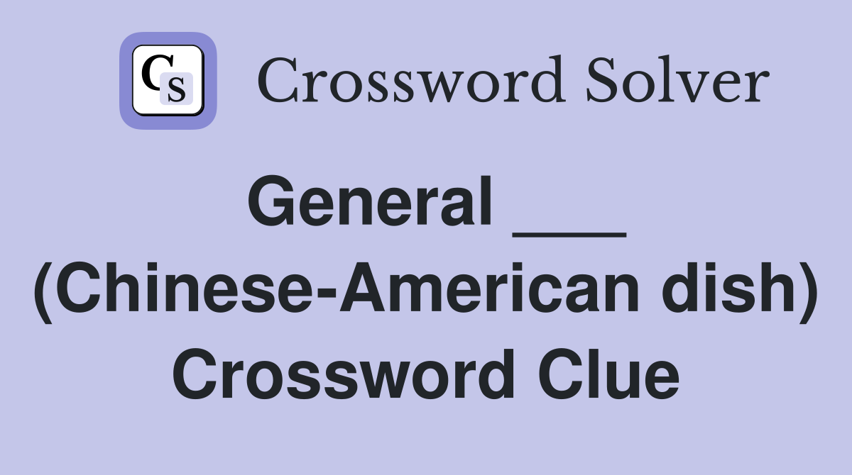 General ___ (Chinese-American dish) Crossword Clue