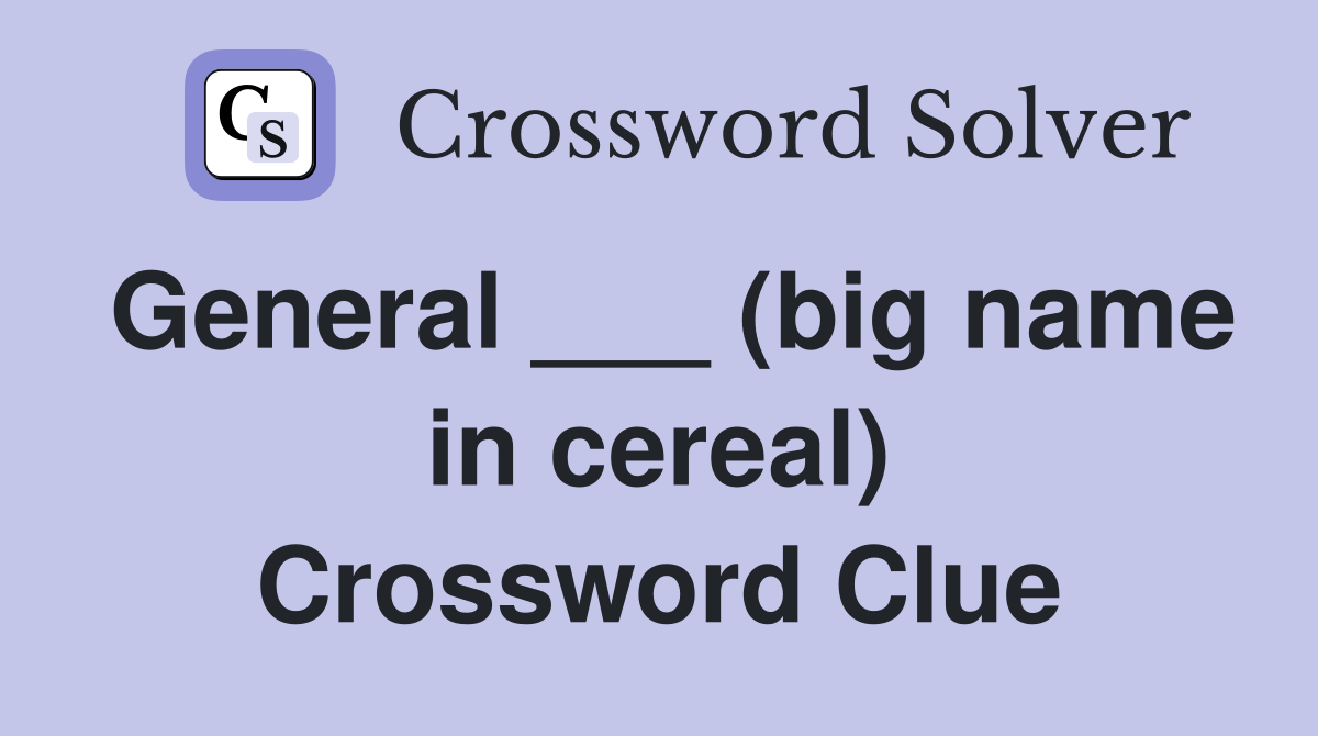 General ___ (big name in cereal) Crossword Clue