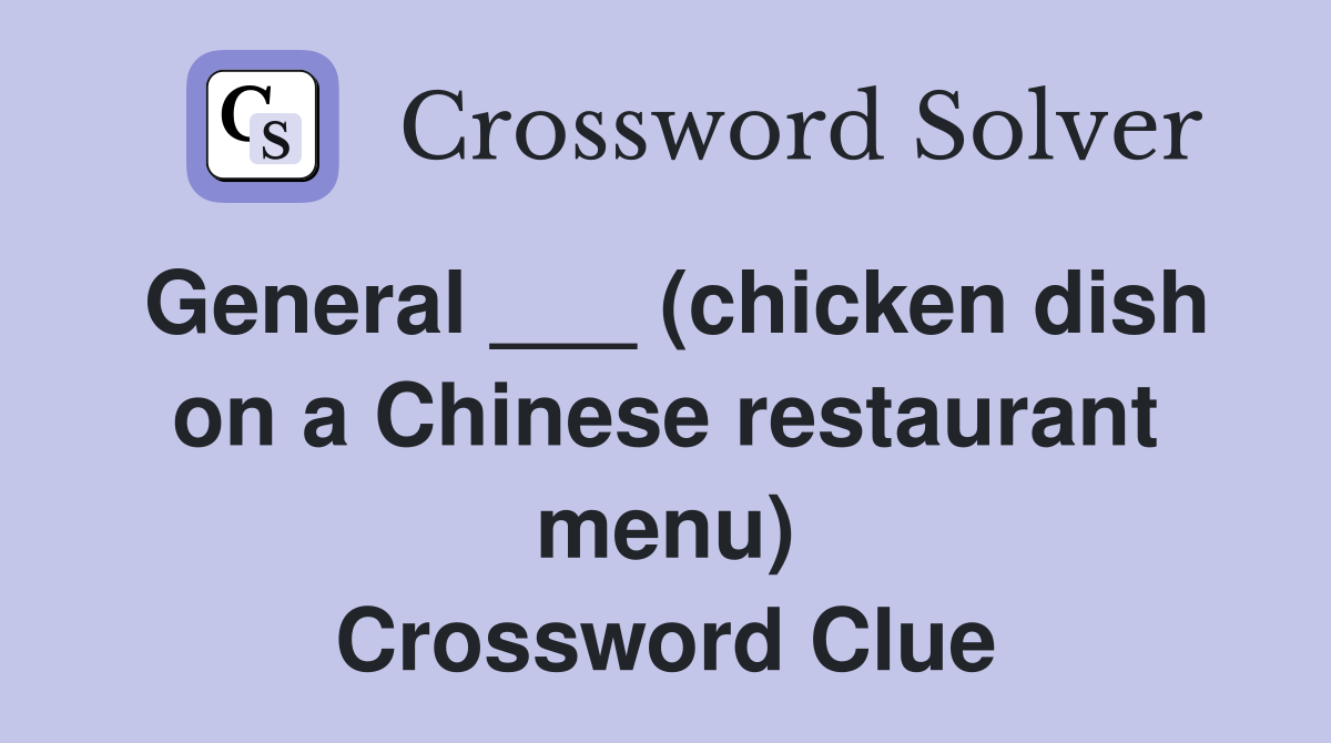 General ___ (chicken dish on a Chinese restaurant menu) Crossword Clue