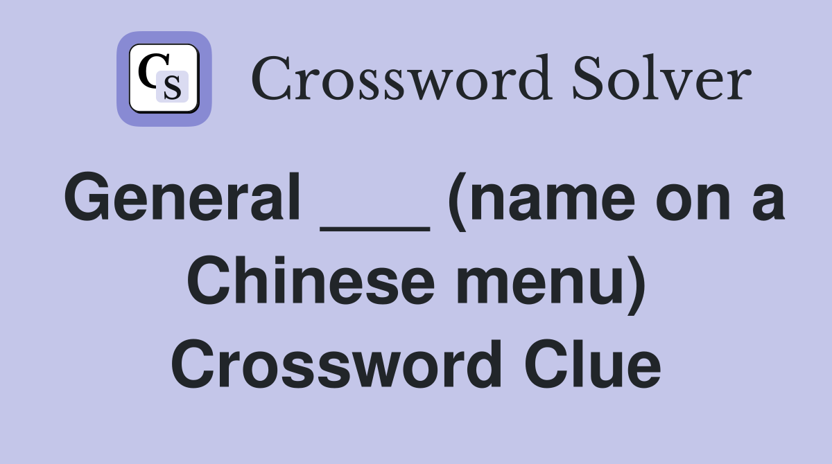 General ___ (name on a Chinese menu) Crossword Clue