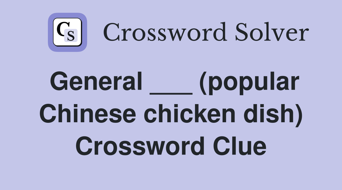 General ___ (popular Chinese chicken dish) Crossword Clue