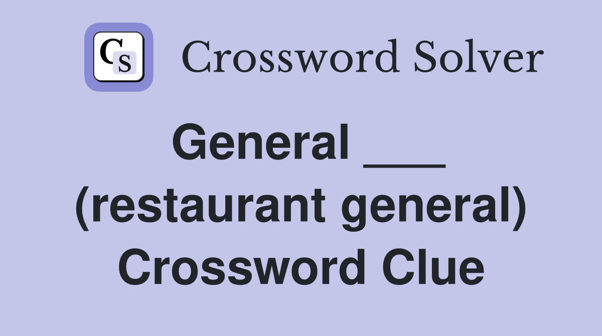 General ___ (restaurant general) Crossword Clue