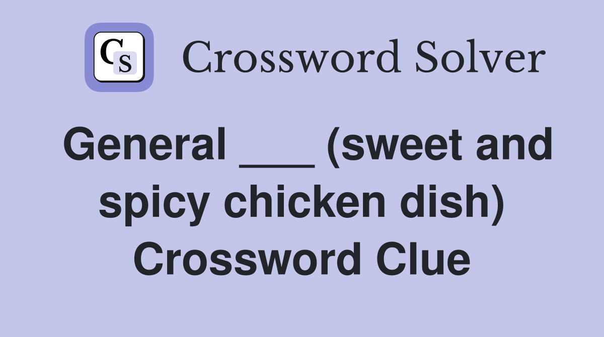 General ___ (sweet and spicy chicken dish) Crossword Clue