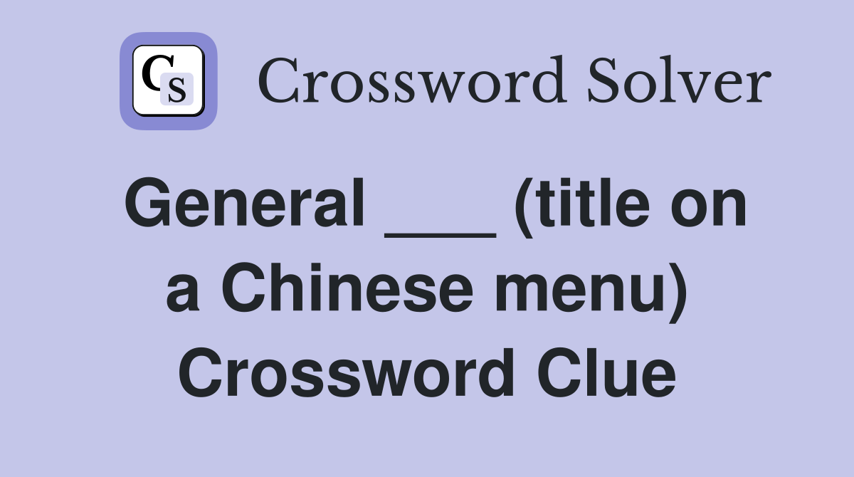 General ___ (title on a Chinese menu) Crossword Clue