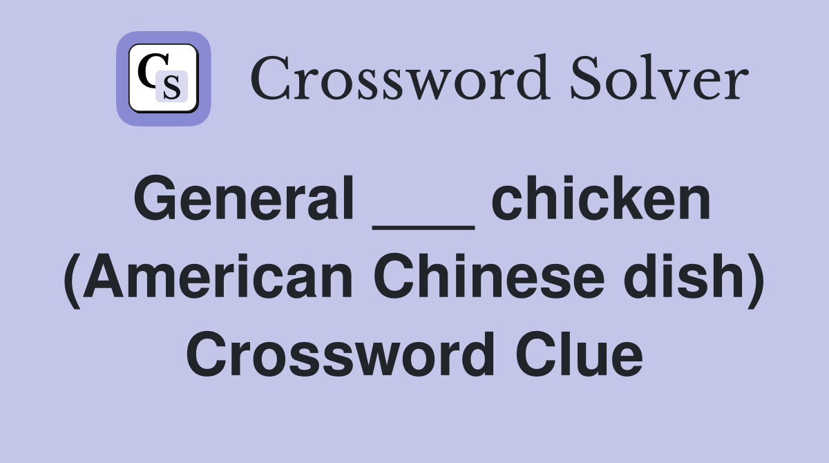 General ___ chicken (American Chinese dish) Crossword Clue