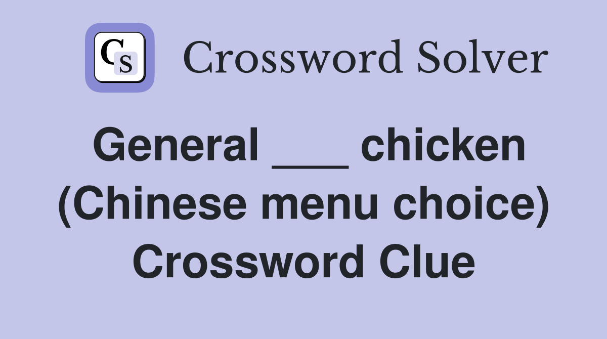 General ___ chicken (Chinese menu choice) Crossword Clue