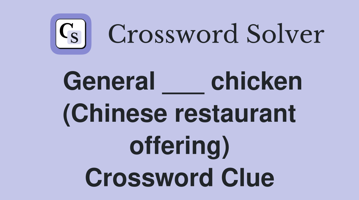 General ___ chicken (Chinese restaurant offering) Crossword Clue