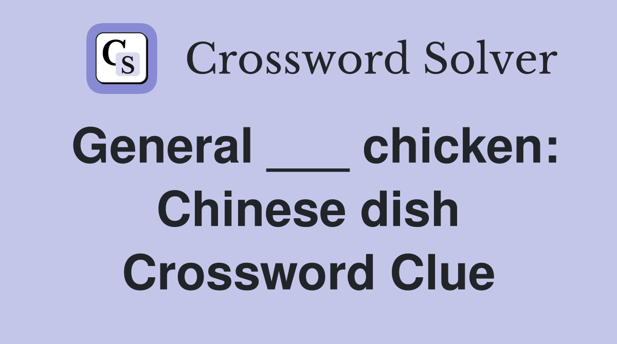 General ___ chicken: Chinese dish Crossword Clue