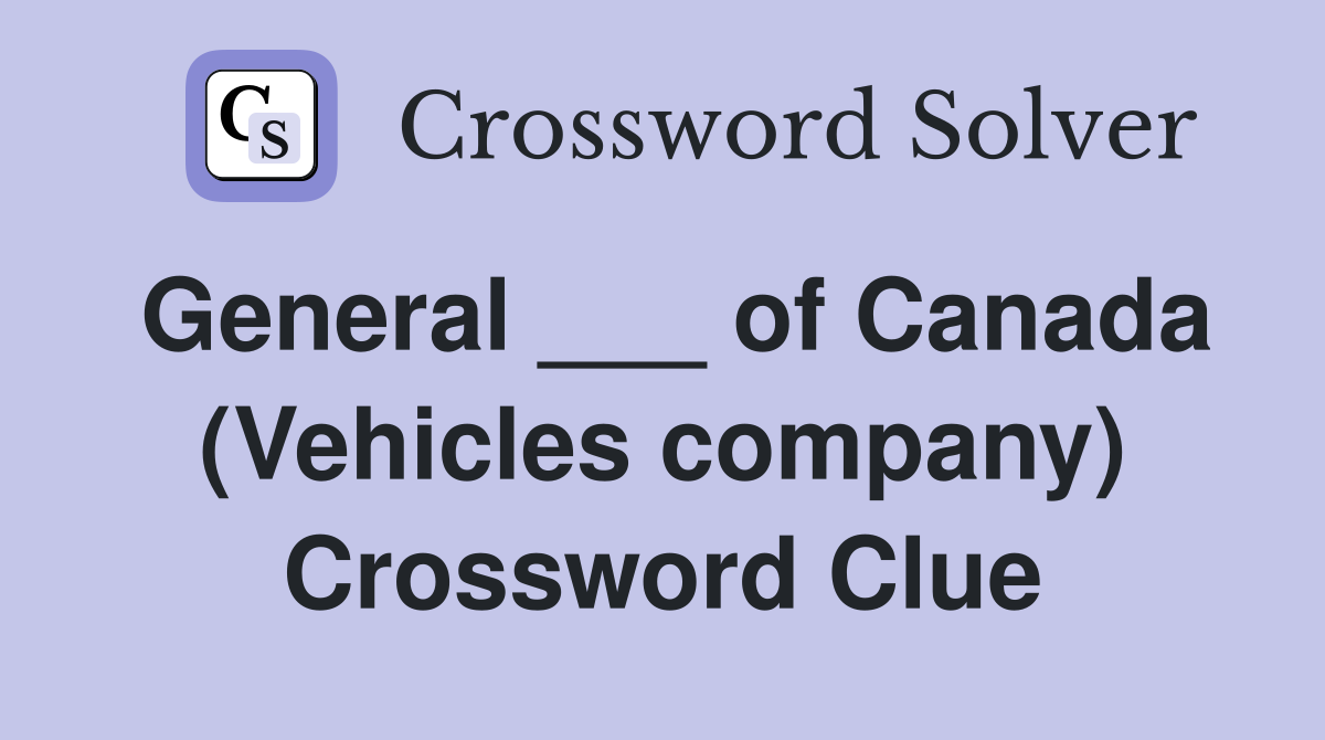 General ___ of Canada (Vehicles company) Crossword Clue