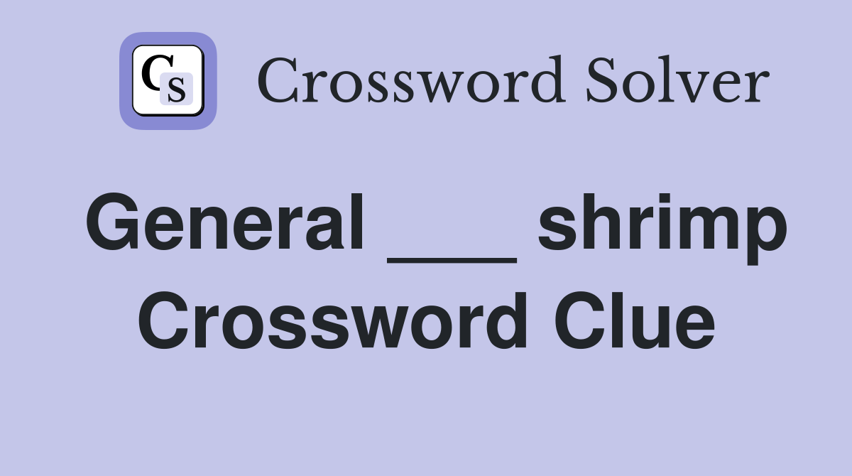 General ___ shrimp Crossword Clue