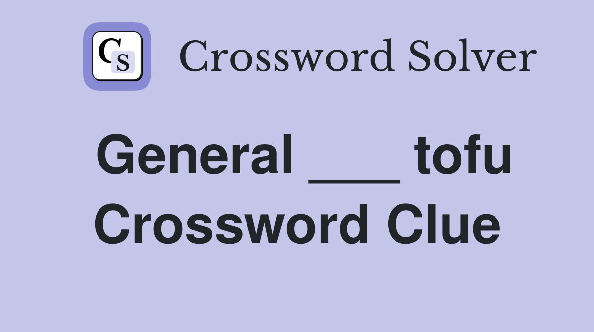 General ___ tofu Crossword Clue