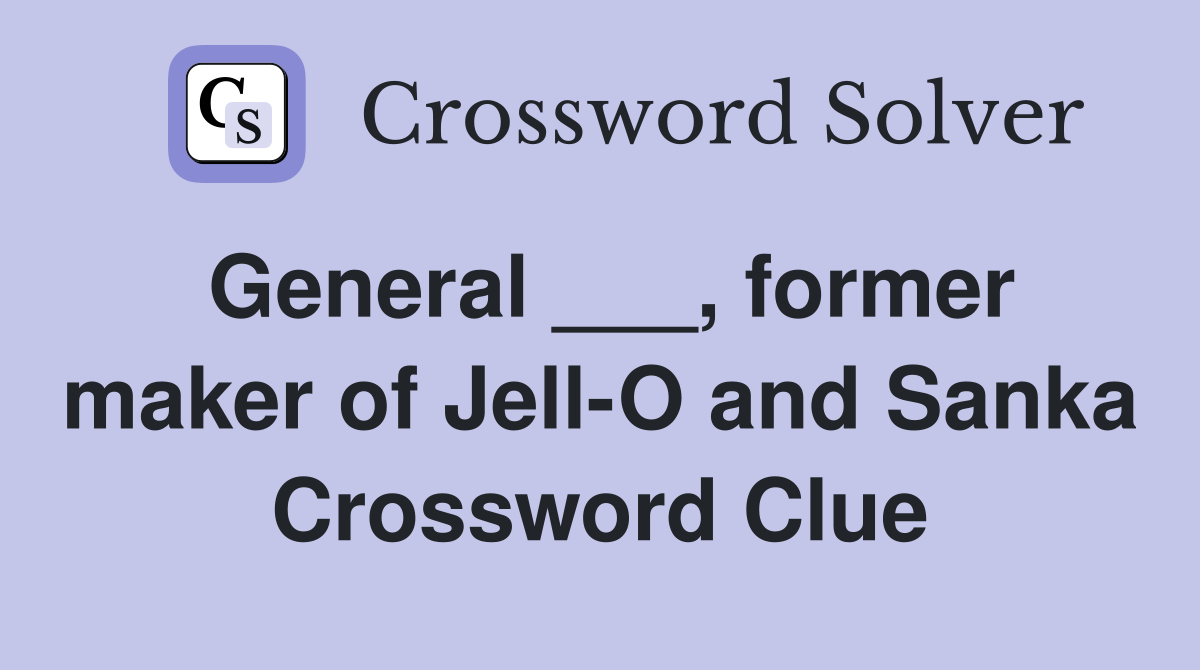 General ___, former maker of Jell-O and Sanka Crossword Clue