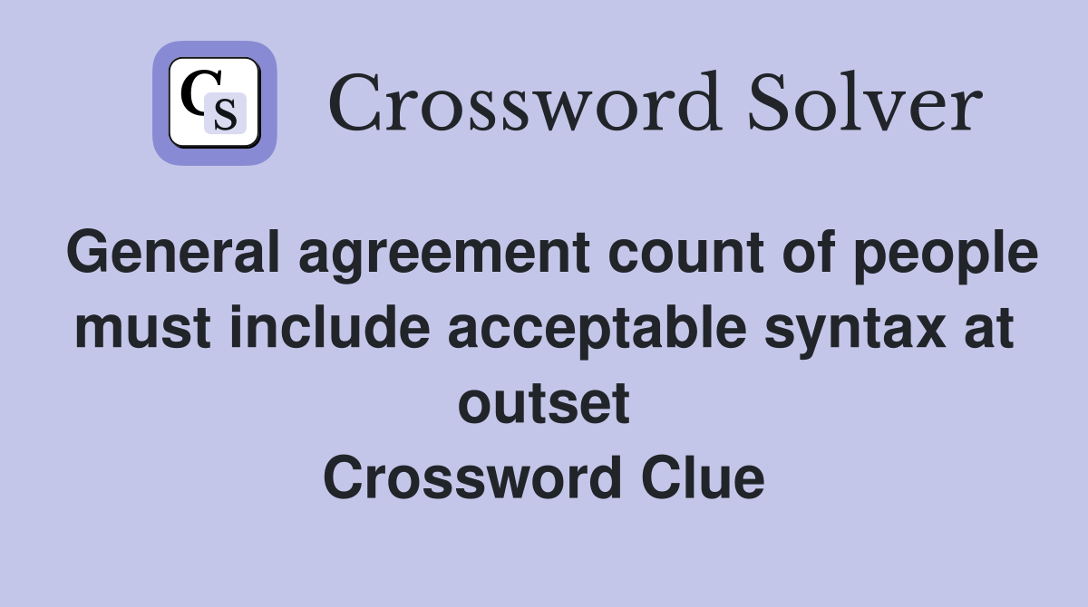 General agreement count of people must include acceptable syntax at outset Crossword Clue
