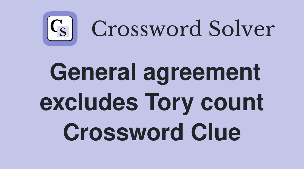 General agreement excludes Tory count Crossword Clue