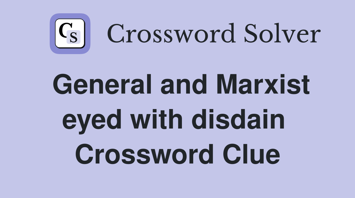 General and Marxist eyed with disdain  Crossword Clue