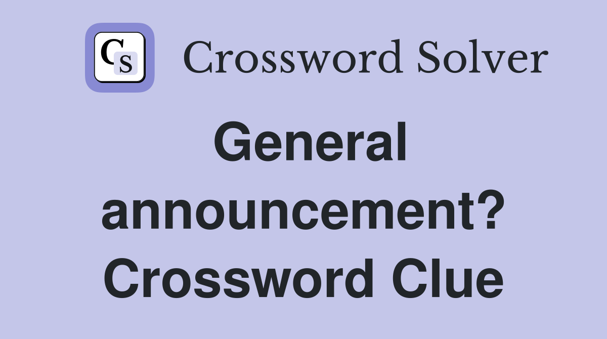 General announcement? Crossword Clue