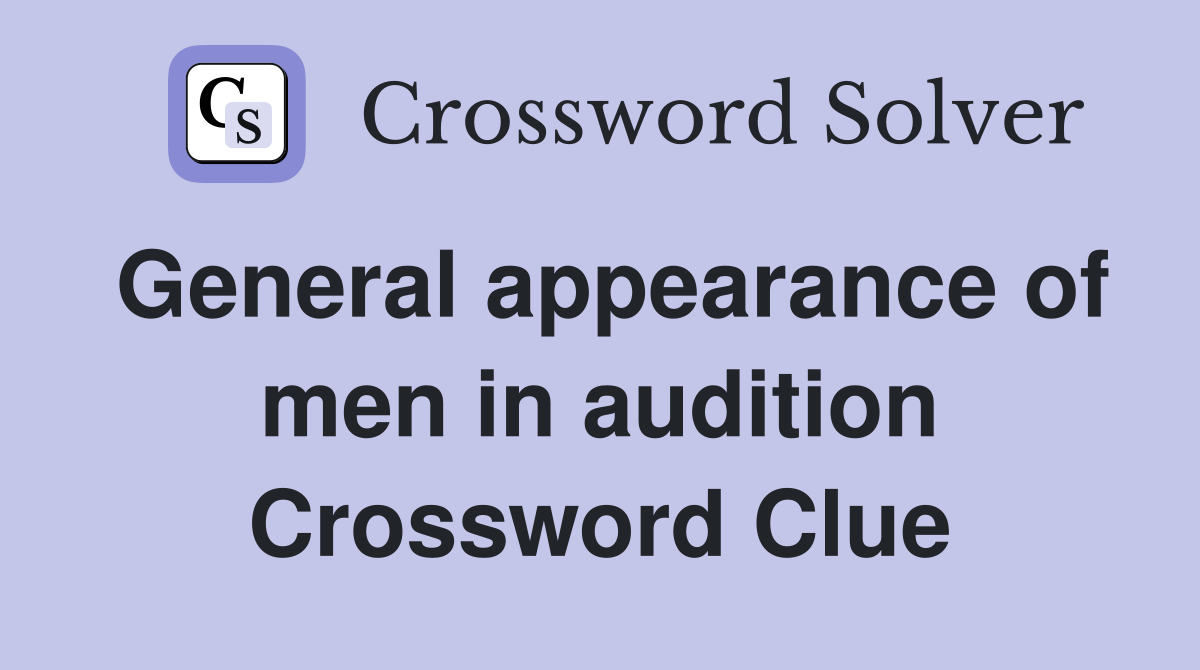 General appearance of men in audition Crossword Clue