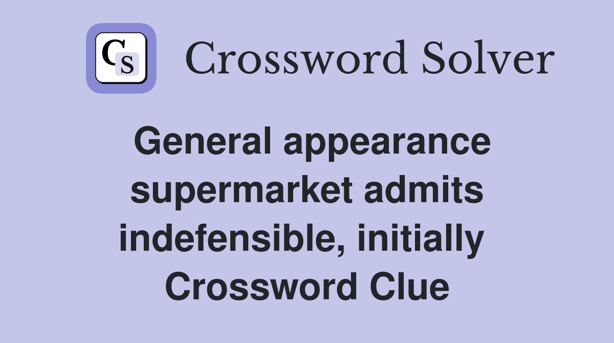 General appearance supermarket admits indefensible, initially  Crossword Clue